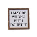I May Be Wrong But I Doubt It - 6x6